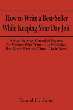 How to Write a Best-Seller While Keeping Your Day Job! A Step-By Step Manual of Success for Writers Who Want to Be Published But Don't Have the Time--Do It Now! or the Little Red Book One Populist Writer's Manifesto for Change in the Publishing Business