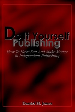 Do It Yourself Publishing How To Have Fun And Make Money In Independent Publishing