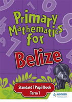 Primary Mathematics for Belize Standard 1 Pupil's Book Term 1