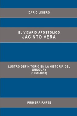Vicario Apostolico Jacinto Vera, Lustro Definitorio En La Historia Del Uruguay (1859-1863), Primera Parte