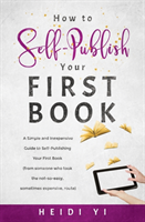 How to Self-Publish Your First Book A Simple and Inexpensive Guide to Self-Publishing Your First Book (from someone who took the not-so-easy, sometimes expensive, route)