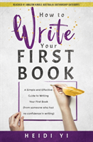 How to Write Your First Book A Simple and Effective Guide to Writing Your First Book (from someone who had no confidence in writing)