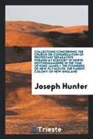 Collections Concerning the Church or Congregation of Protestant Separatists Formed at Scrooby in North Nottinghamshire in the Time of King James I