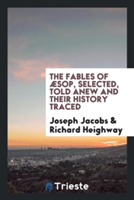 Fables of  sop, Selected, Told Anew and Their History Traced