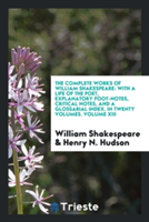 The complete works of William Shakespeare: with a life of the poet, explanatory foot-notes, critical notes, and a glossarial index. In twenty volumes.