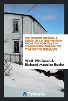 Wound Dresser; A Series of Letters Written from the Hospitals in Washington During the War of the Rebellion