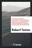 Panama in 1855 an Account of the Panama Rail-Road, of the Cities of Panama and Aspinwall, with Sketches of Life and Character on the Isthmus