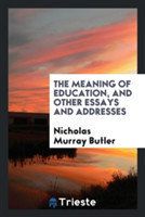 Meaning of Education, and Other Essays and Addresses