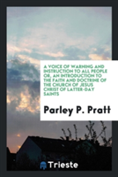 Voice of Warning and Instruction to All People Or, an Introduction to the Faith and Doctrine of the Church of Jesus Christ of Latter-Day Saints