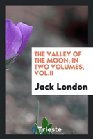Valley of the Moon; In Two Volumes, Vol.II