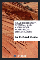 Isaac Bickerstaff, Physician and Astrologer. Papers from Steele's Tatler