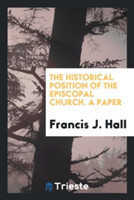 Historical Position of the Episcopal Church. a Paper