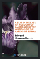 Star in the East; An Account of American Baptist Missions to the Karens of Burma