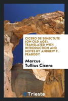 Cicero de Senectute (on Old Age). Translated with Introduction and Notes by Andrew P. Peabody