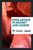 King Arthur in History and Legend