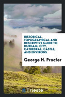 Historical, Topographical and Descriptive Guide to Durham