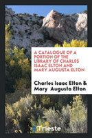 Catalogue of a Portion of the Library of Charles Isaac Elton and Mary Augusta Elton