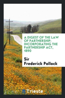 Digest of the Law of Partnership, Incorporating the Partnership Act, 1890