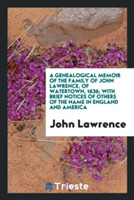 Genealogical Memoir of the Family of John Lawrence, of Watertown, 1636; With Brief Notices of Others of the Name in England and America