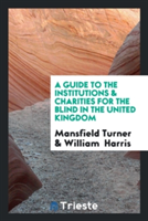 Guide to the Institutions & Charities for the Blind in the United Kingdom