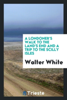 Londoner's Walk to the Land's End and a Trip to the Scilly Isles