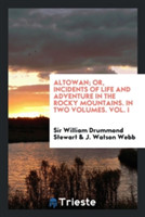 Altowan; Or, Incidents of Life and Adventure in the Rocky Mountains. in Two Volumes. Vol. I