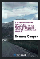 Puritan Discipline Tracts. an Admonition to the People of England Against Martin Mar-Prelate