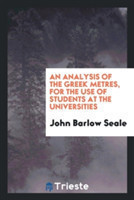 Analysis of the Greek Metres, for the Use of Students at the Universities