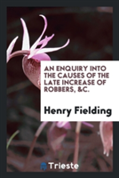 Enquiry Into the Causes of the Late Increase of Robbers, &c.