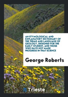 Etymological and Explanatory Dictionary of the Terms and Language of Geology, Designed for the Early Student, and Those Who Have Not Made Progress in That Science