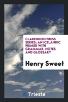 Clarendon Press Series; An Icelandic Primer with Grammar, Notes and Glossary
