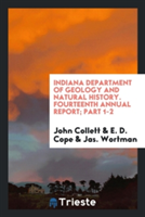 Indiana Department of Geology and Natural History. Fourteenth Annual Report; Part 1-2