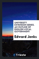 University Extension Series. an Outline of English Local Government
