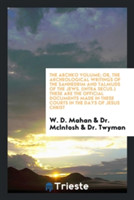 Archko Volume; Or, the Archeological Writings of the Sanhedrim and Talmuds of the Jews. (Intra Secus.) These Are the Official Documents Made in These Courts in the Days of Jesus Christ