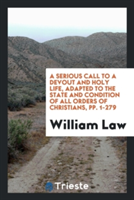 Serious Call to a Devout and Holy Life, Adapted to the State and Condition of All Orders of Christians, Pp. 1-279