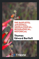 Bartletts; Ancestral, Genealogical, Biographical, Historical