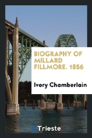 Biography of Millard Fillmore. 1856