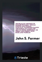 Dramatic Writings of Richard Edwards, Thomas Norton and Thomas Sackville, Comprising Damon and Pithias, Palamon and Arcyte (Note), Gorboduc, or Ferrex and Porrex, Note-Book and Wordlist