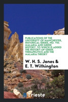 Publications of the University of Manchester, Historical Series, No. VIII. Malaria and Greek History. to Which Is Added the History of Greek Therapeutics and the Malaria Theory