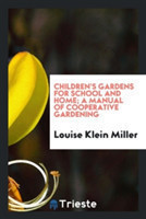 Children's Gardens for School and Home; A Manual of Cooperative Gardening
