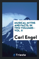 Musical Myths and Facts; In Two Volumes - Vol. II