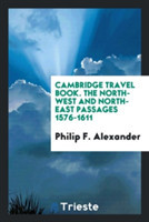 Cambridge Travel Book. the North-West and North-East Passages 1576-1611