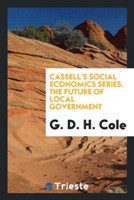 Cassell's Social Economics Series. the Future of Local Government