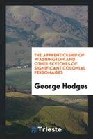 Apprenticeship of Washington and Other Sketches of Significant Colonial Personages