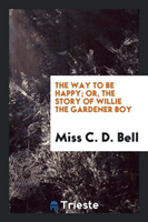 Way to Be Happy; Or, the Story of Willie the Gardener Boy