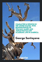 Character & Opinion in the United States, with Reminiscences of William James and Josiah Royce and Academic Life in America