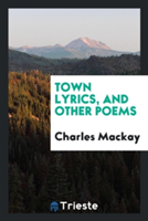 Town Lyrics, and Other Poems