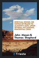 Spiritual Songs, or Songs of Praise to Almighty God, Upon Several Occasions; Penitential Cries