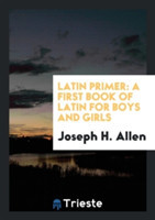 Latin Primer A First Book of Latin for Boys and Girls