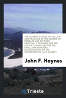 Student's Guide to the Law and Practice of the Courts of Probate and Divorce; Especially Designed for the Use of Candidates for the Final and Honours Examinations of the Incorporated Law Society